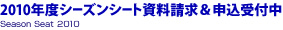 2010年度シーズンシート資料請求＆申込受付中